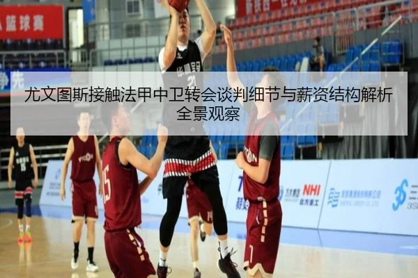 尤文图斯接触法甲中卫转会谈判细节与薪资结构解析全景观察